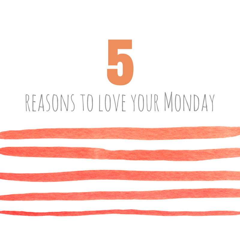 5 reasons to love your Monday